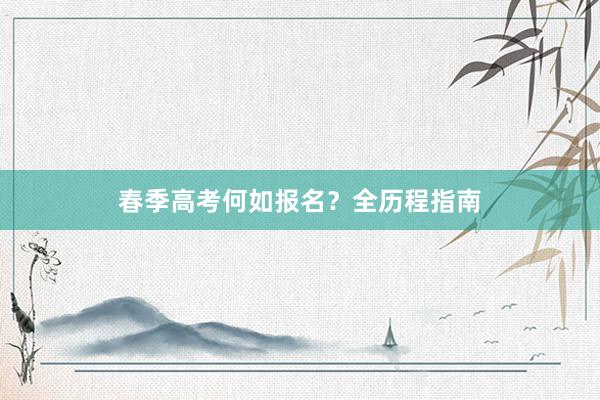 春季高考何如报名？全历程指南