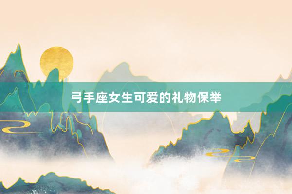 弓手座女生可爱的礼物保举