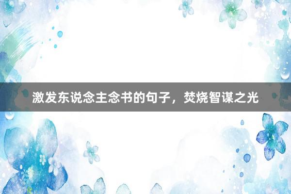 激发东说念主念书的句子，焚烧智谋之光